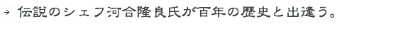 伝説のシェフ河合隆良が百年の歴史と出逢う。
